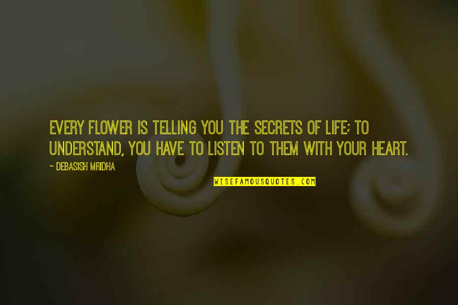 Secrets Of My Heart Quotes By Debasish Mridha: Every flower is telling you the secrets of