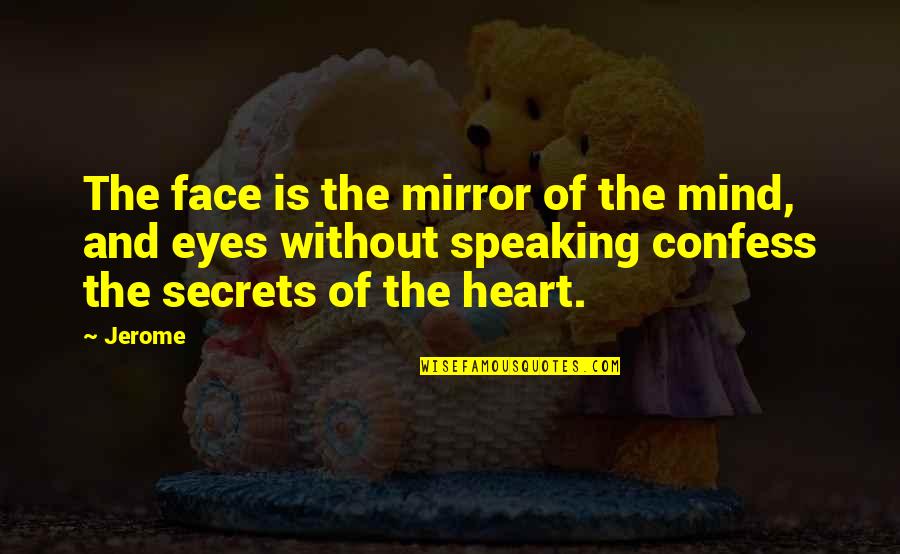 Secrets Of My Heart Quotes By Jerome: The face is the mirror of the mind,