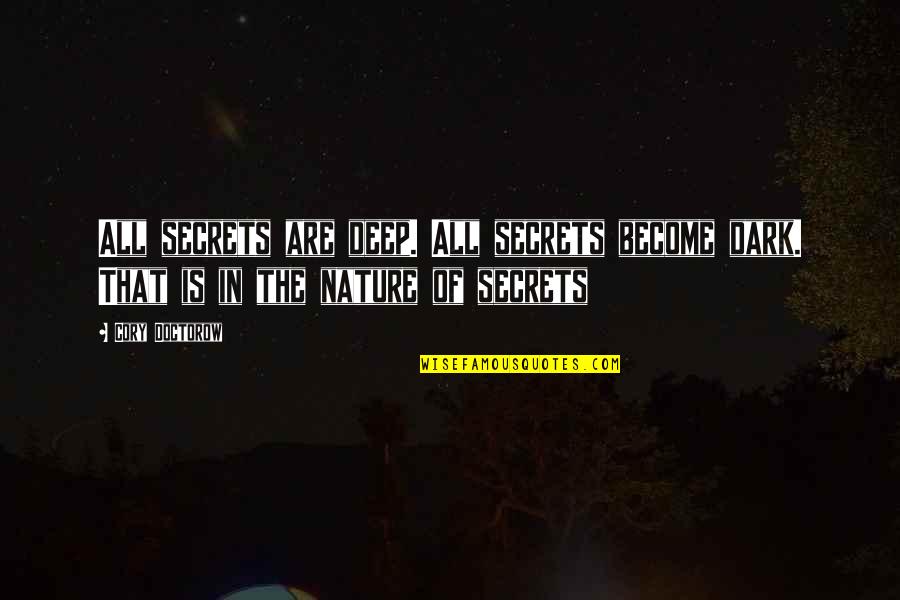 Secrets Of Nature Quotes By Cory Doctorow: All secrets are deep. All secrets become dark.