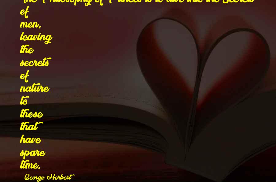 Secrets Of Nature Quotes By George Herbert: The Philosophy of Princes is to dive into Secrets Of Nature Quotes By George Herbert: The Philosophy of Princes is to dive into