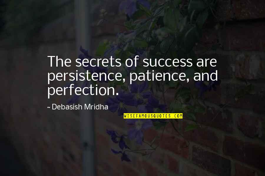 Secrets Of Success Quotes By Debasish Mridha: The secrets of success are persistence, patience, and