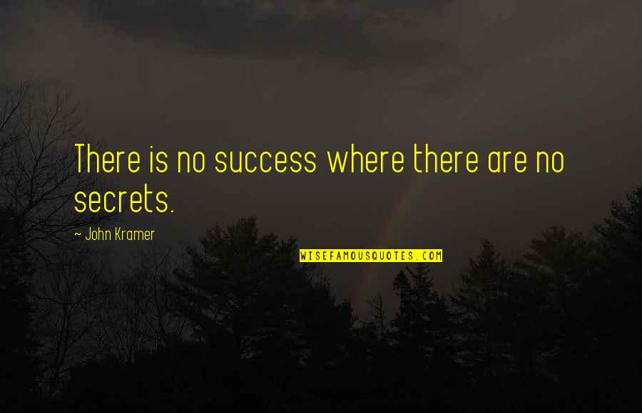 Secrets Of Success Quotes By John Kramer: There is no success where there are no