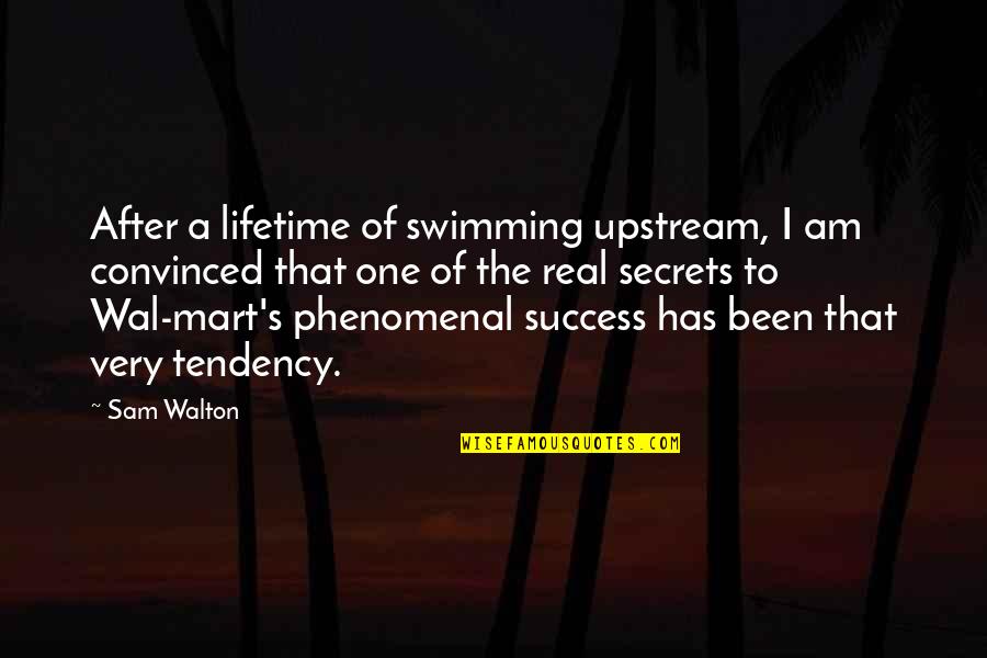 Secrets Of Success Quotes By Sam Walton: After a lifetime of swimming upstream, I am