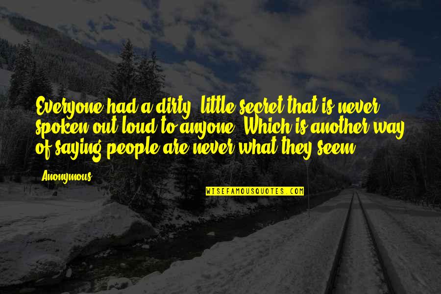 Secrets Out Quotes By Anonymous: Everyone had a dirty, little secret that is