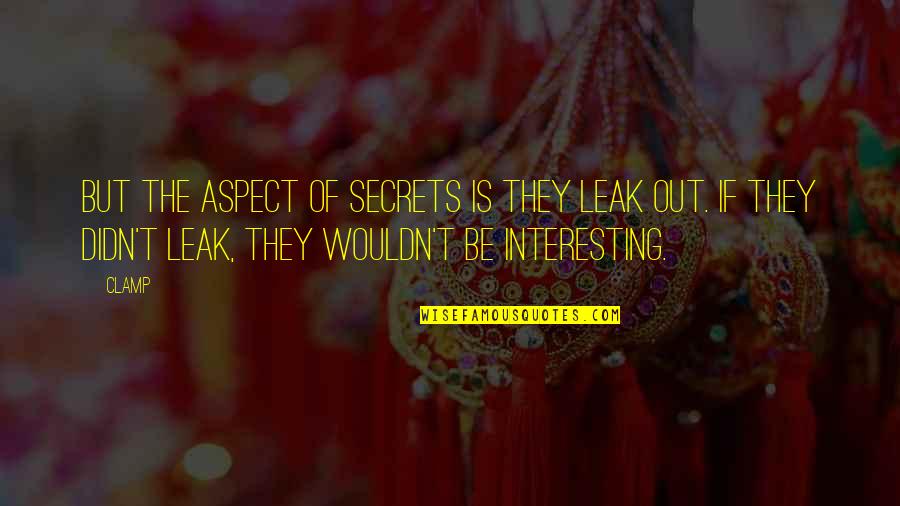 Secrets Out Quotes By CLAMP: But the aspect of secrets is they leak