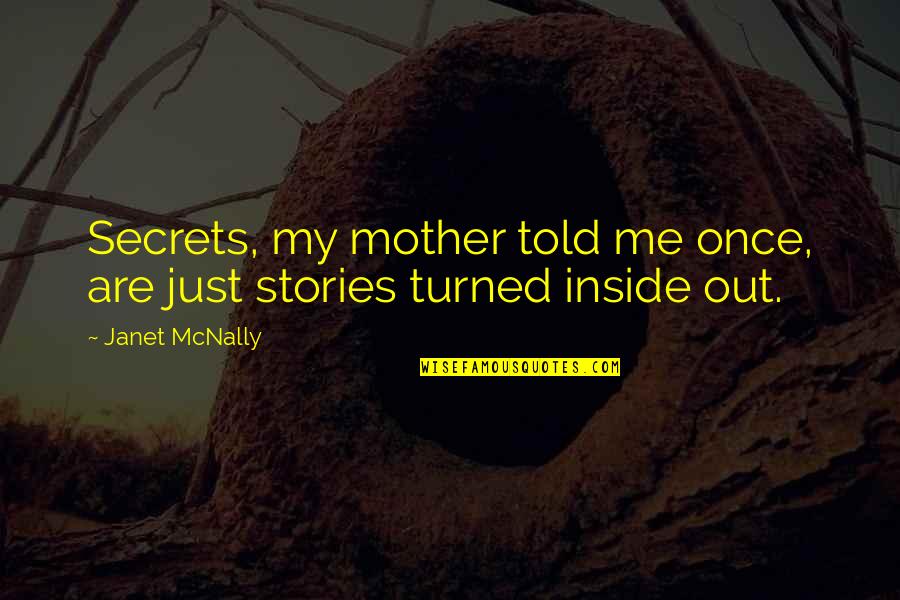 Secrets Out Quotes By Janet McNally: Secrets, my mother told me once, are just
