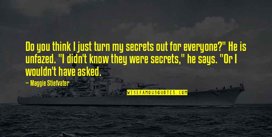 Secrets Out Quotes By Maggie Stiefvater: Do you think I just turn my secrets