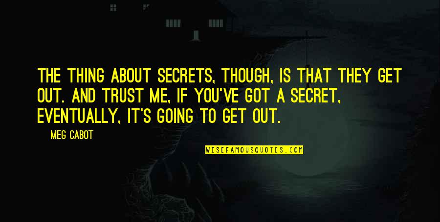 Secrets Out Quotes By Meg Cabot: The thing about secrets, though, is that they