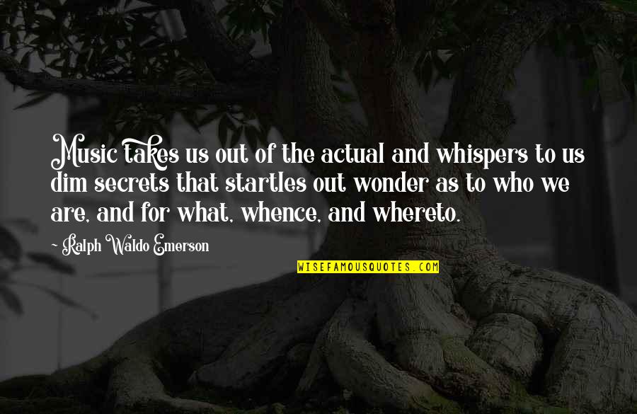 Secrets Out Quotes By Ralph Waldo Emerson: Music takes us out of the actual and