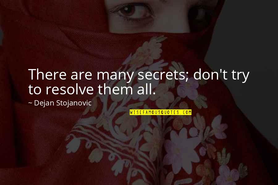 Secrets Quotes Quotes By Dejan Stojanovic: There are many secrets; don't try to resolve