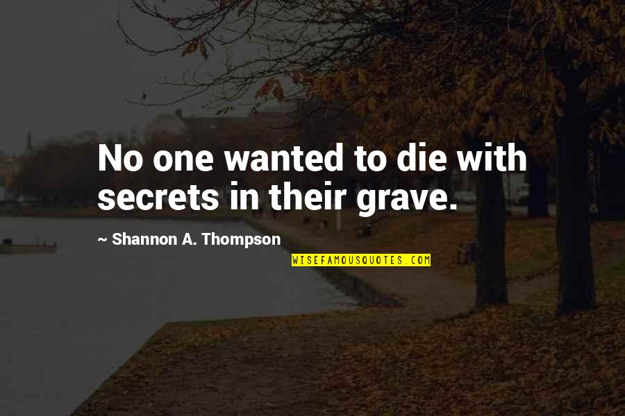 Secrets To The Grave Quotes By Shannon A. Thompson: No one wanted to die with secrets in