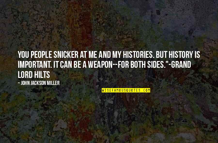 Secrettalk Quotes By John Jackson Miller: You people snicker at me and my histories. Secrettalk Quotes By John Jackson Miller: You people snicker at me and my histories.