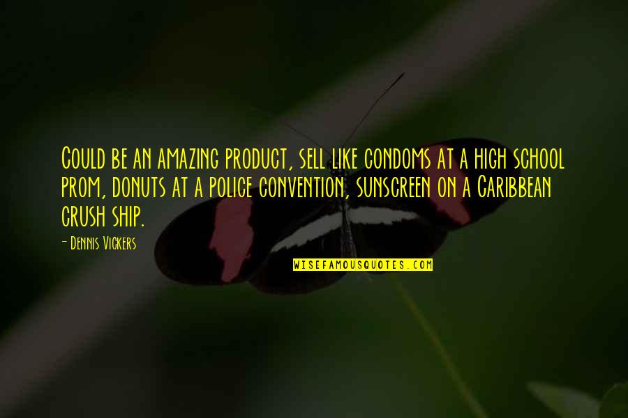 Secretul Rhonda Quotes By Dennis Vickers: Could be an amazing product, sell like condoms