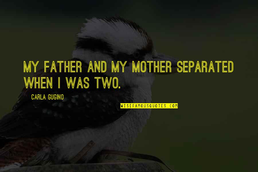 Sectaires Quotes By Carla Gugino: My father and my mother separated when I Sectaires Quotes By Carla Gugino: My father and my mother separated when I