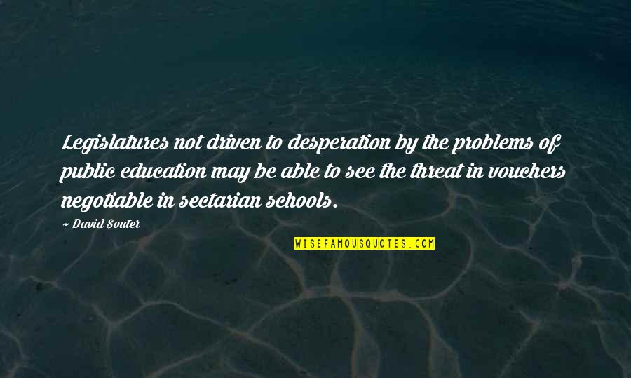 Sectarian Quotes By David Souter: Legislatures not driven to desperation by the problems