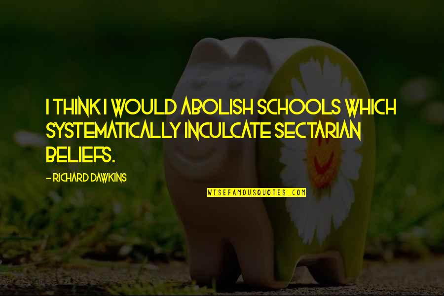 Sectarian Quotes By Richard Dawkins: I think I would abolish schools which systematically