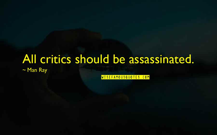 Sectarian Strife Quotes By Man Ray: All critics should be assassinated. Sectarian Strife Quotes By Man Ray: All critics should be assassinated.