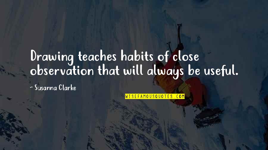 Sectarian Strife Quotes By Susanna Clarke: Drawing teaches habits of close observation that will