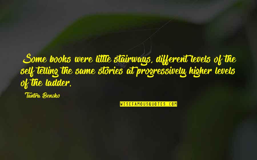 Sectarian Strife Quotes By Tantra Bensko: Some books were little stairways, different levels of Sectarian Strife Quotes By Tantra Bensko: Some books were little stairways, different levels of
