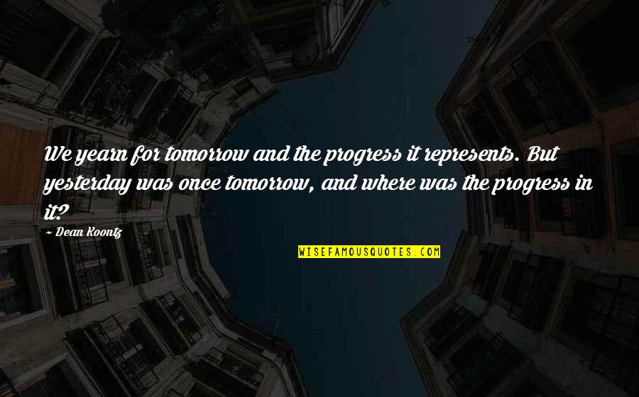 Sectas Cristianas Quotes By Dean Koontz: We yearn for tomorrow and the progress it Sectas Cristianas Quotes By Dean Koontz: We yearn for tomorrow and the progress it