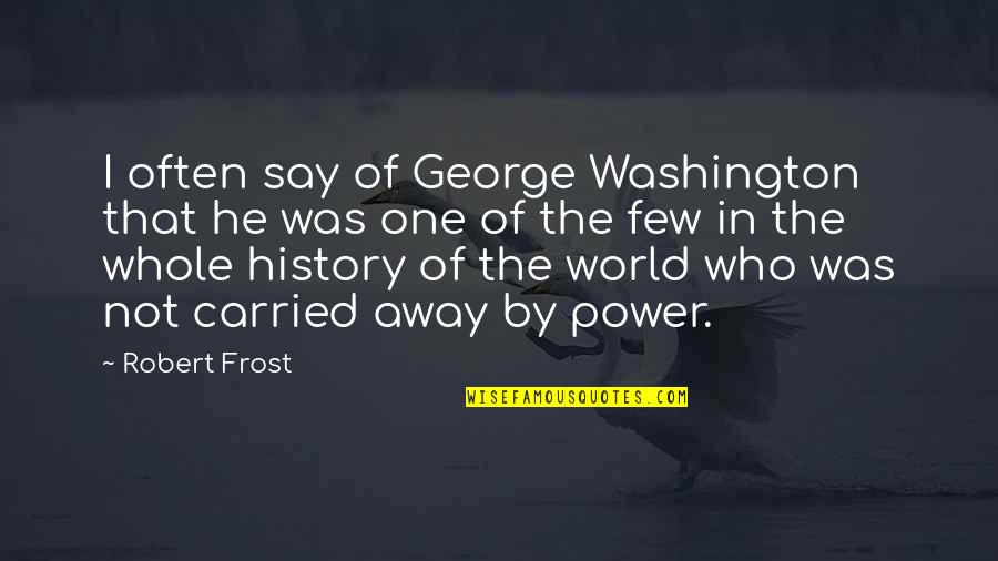 Sectes Dangereuses Quotes By Robert Frost: I often say of George Washington that he Sectes Dangereuses Quotes By Robert Frost: I often say of George Washington that he