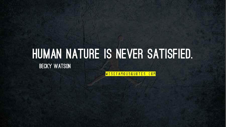 Section 31 Quotes By Becky Watson: Human nature is never satisfied. Section 31 Quotes By Becky Watson: Human nature is never satisfied.