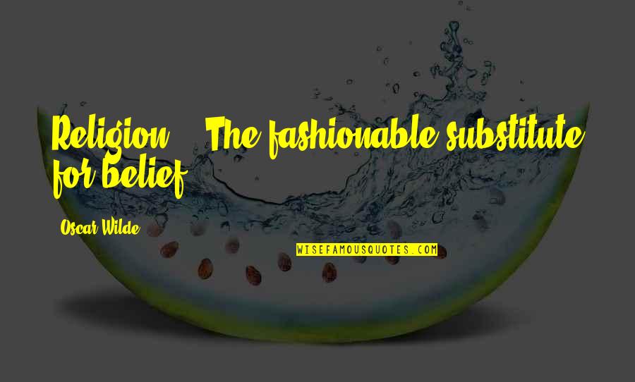 Section 31 Quotes By Oscar Wilde: Religion?" "The fashionable substitute for belief. Section 31 Quotes By Oscar Wilde: Religion?" "The fashionable substitute for belief.