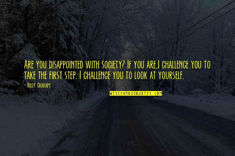 Section Leader Quotes By Billy Graham: Are you disappointed with society? If you are,I