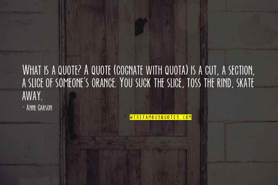 Section Quotes By Anne Carson: What is a quote? A quote (cognate with