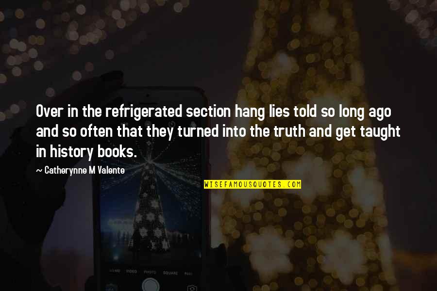 Section Quotes By Catherynne M Valente: Over in the refrigerated section hang lies told