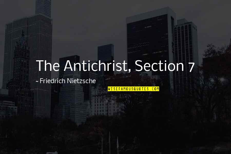 Section Quotes By Friedrich Nietzsche: The Antichrist, Section 7