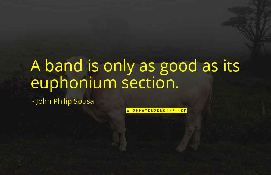 Section Quotes By John Philip Sousa: A band is only as good as its