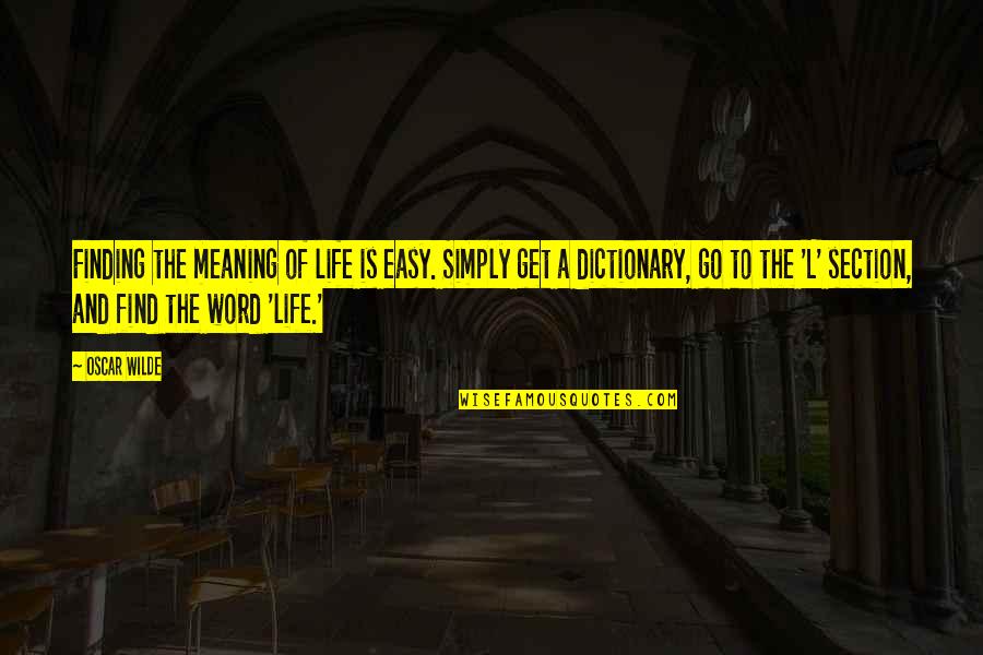 Section Quotes By Oscar Wilde: Finding the meaning of life is easy. Simply