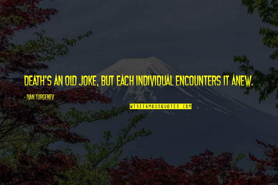 Sectionalism In The 1800s Quotes By Ivan Turgenev: Death's an old joke, but each individual encounters Sectionalism In The 1800s Quotes By Ivan Turgenev: Death's an old joke, but each individual encounters