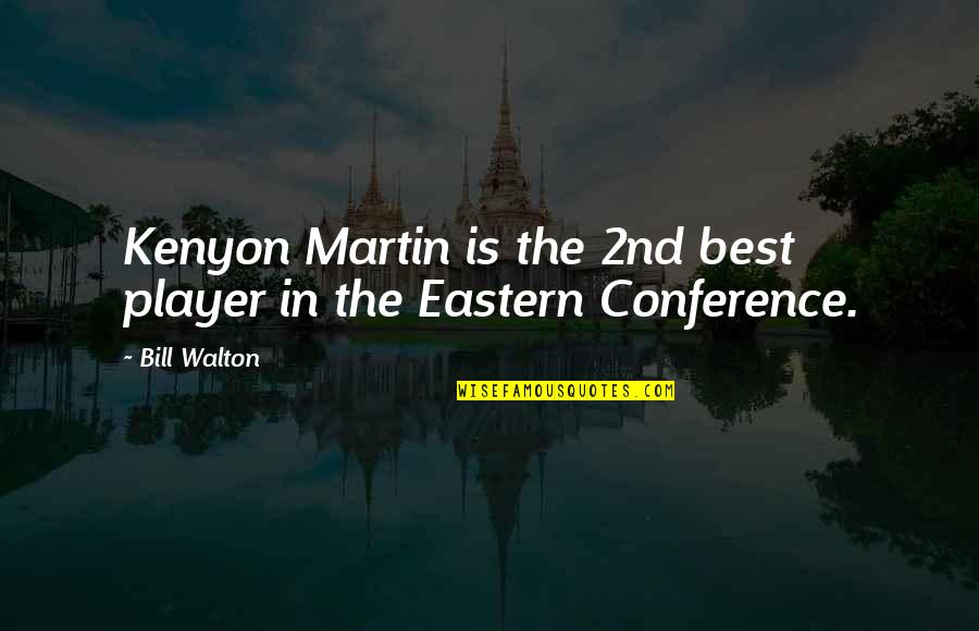 Sectioned Under The Mental Health Quotes By Bill Walton: Kenyon Martin is the 2nd best player in