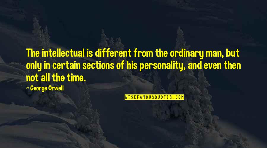 Sections Quotes By George Orwell: The intellectual is different from the ordinary man,