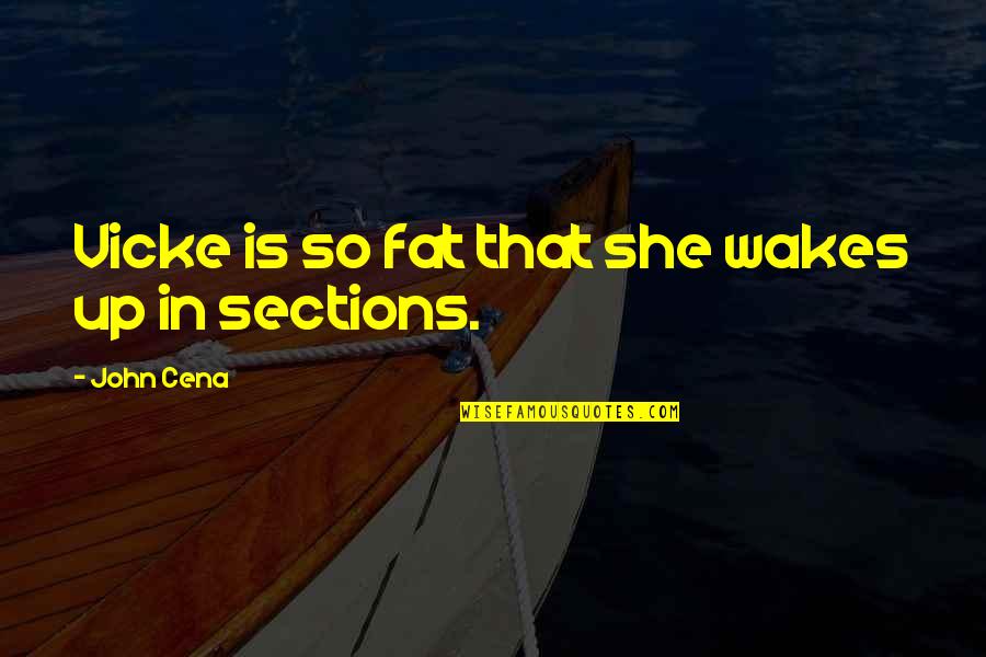 Sections Quotes By John Cena: Vicke is so fat that she wakes up