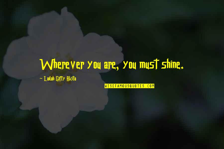 Sectiunea Unei Quotes By Lailah Gifty Akita: Wherever you are, you must shine.