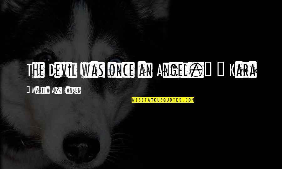 Sectiunea Unei Quotes By Marita A. Hansen: The Devil was once an Angel." ~ Kara