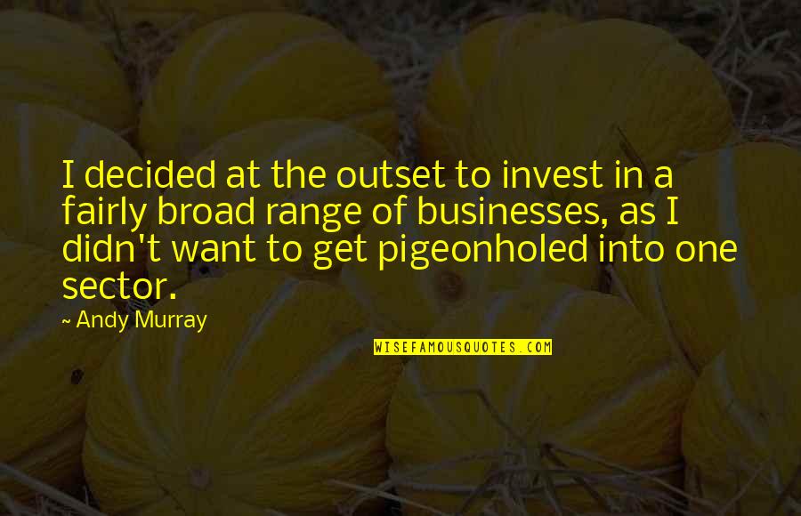 Sector 4 Quotes By Andy Murray: I decided at the outset to invest in
