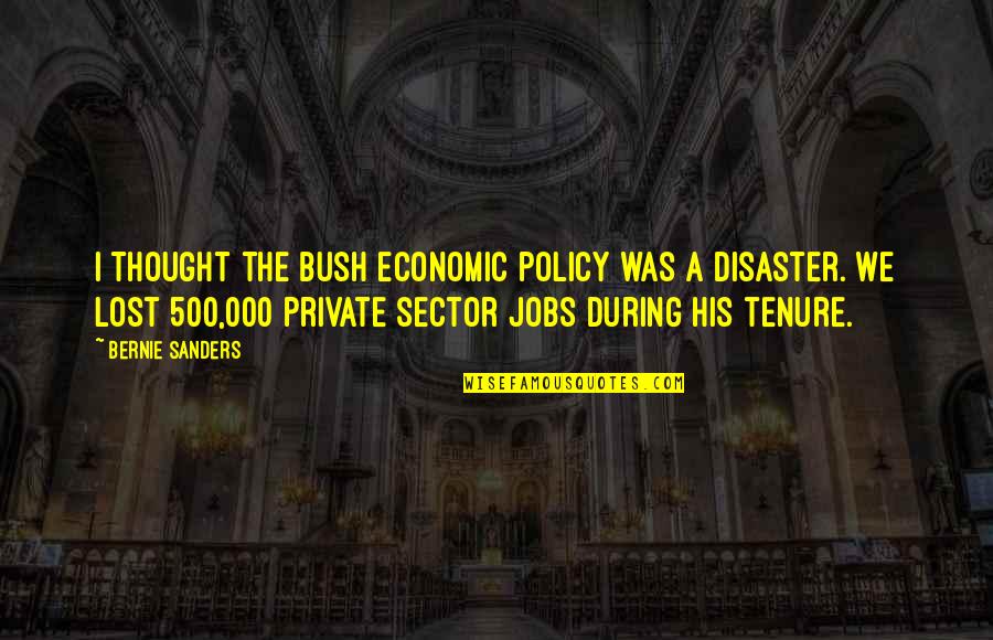 Sector 4 Quotes By Bernie Sanders: I thought the Bush economic policy was a