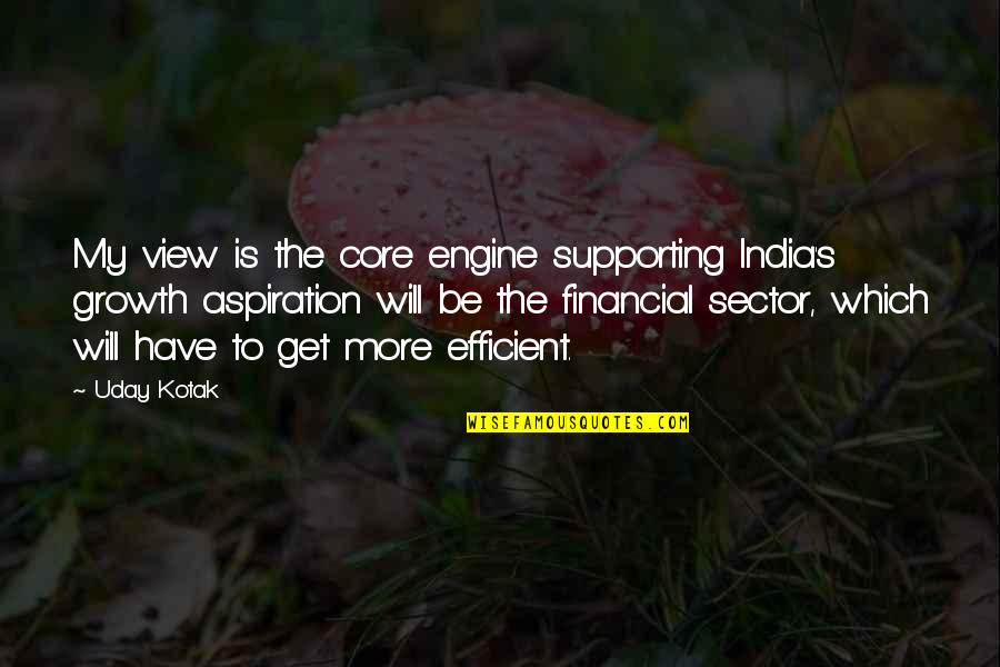 Sector 4 Quotes By Uday Kotak: My view is the core engine supporting India's