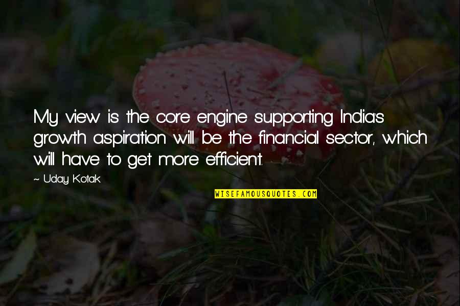 Sector 9 Quotes By Uday Kotak: My view is the core engine supporting India's