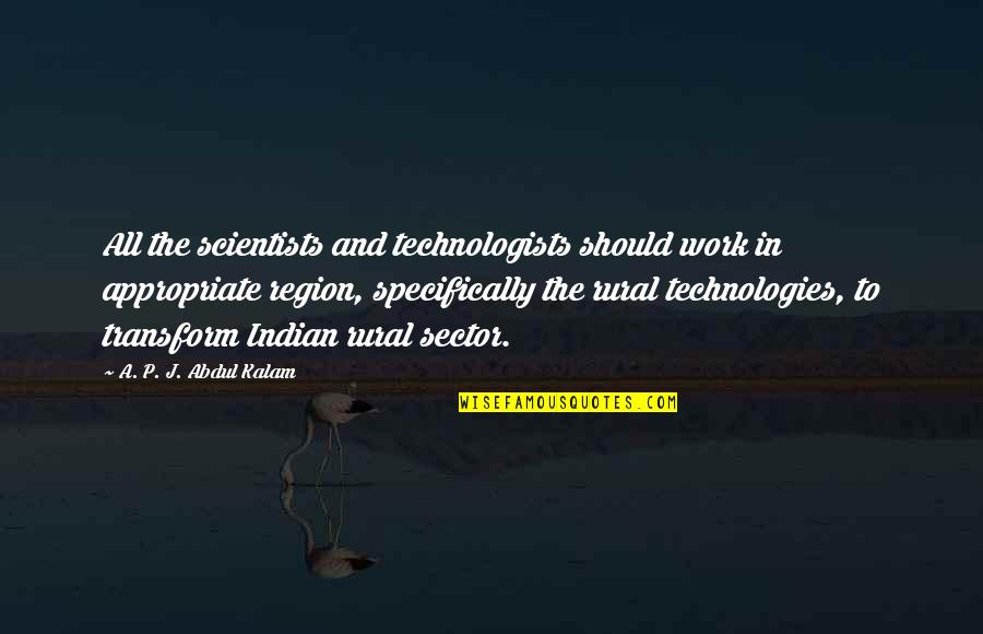 Sector Quotes By A. P. J. Abdul Kalam: All the scientists and technologists should work in