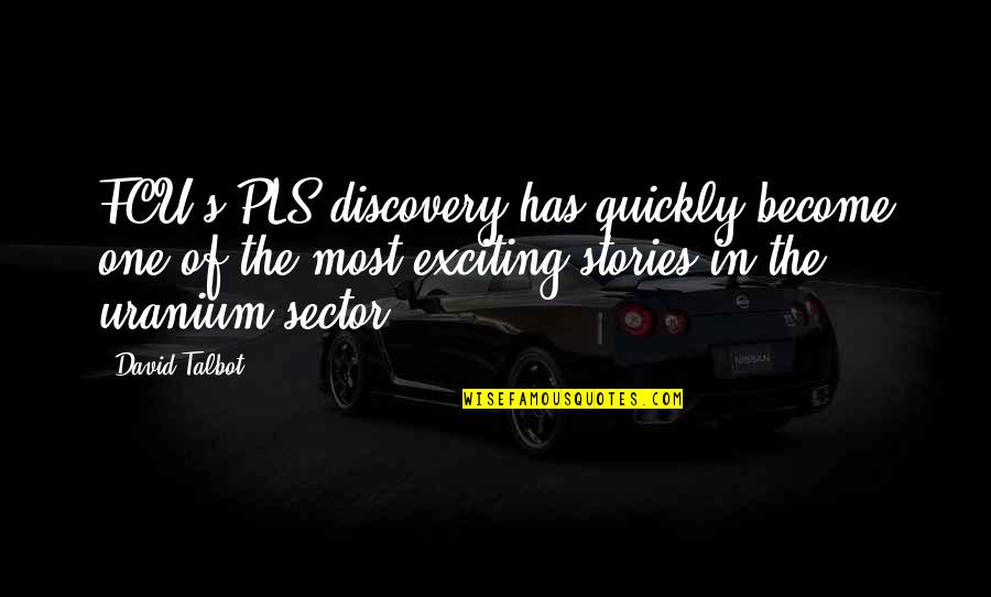 Sector Quotes By David Talbot: FCU's PLS discovery has quickly become one of