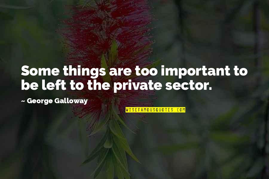 Sector Quotes By George Galloway: Some things are too important to be left