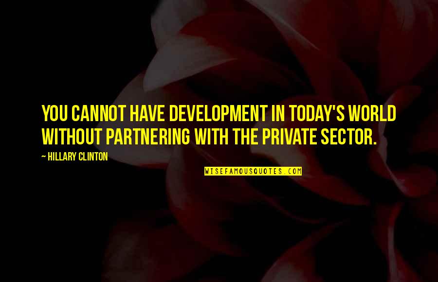 Sector Quotes By Hillary Clinton: You cannot have development in today's world without
