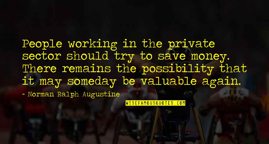 Sector Quotes By Norman Ralph Augustine: People working in the private sector should try