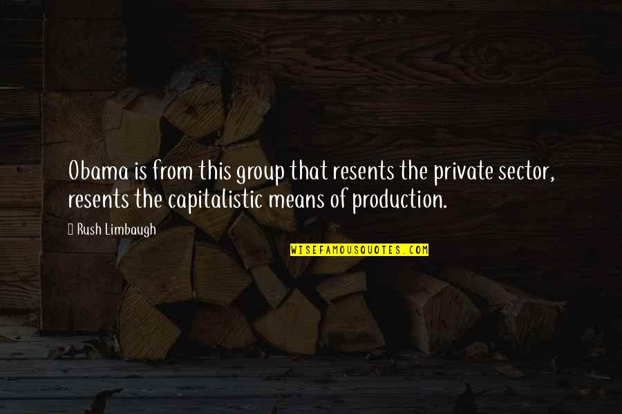 Sector Quotes By Rush Limbaugh: Obama is from this group that resents the