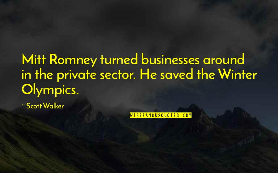 Sector Quotes By Scott Walker: Mitt Romney turned businesses around in the private